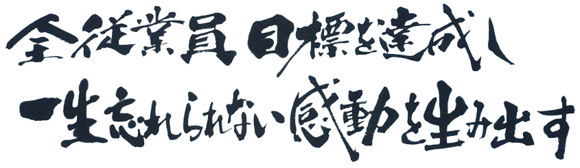 全従業員 目標を達成し一生忘れられない感動を生み出す